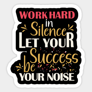 work hard in silence let your success be your noise sticker design Sticker